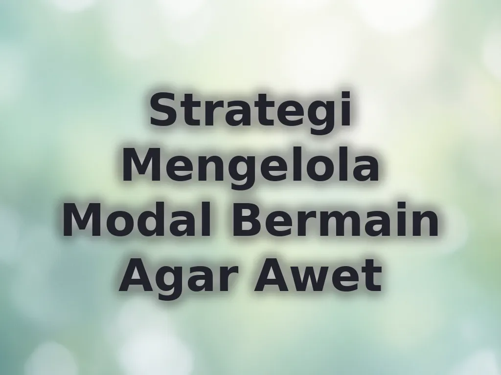 Strategi Mengelola Modal Bermain Agar Awet