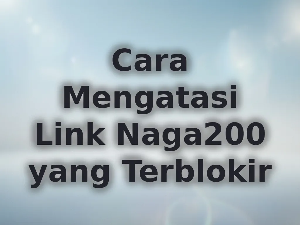 Cara Mengatasi Link Naga200 yang Terblokir