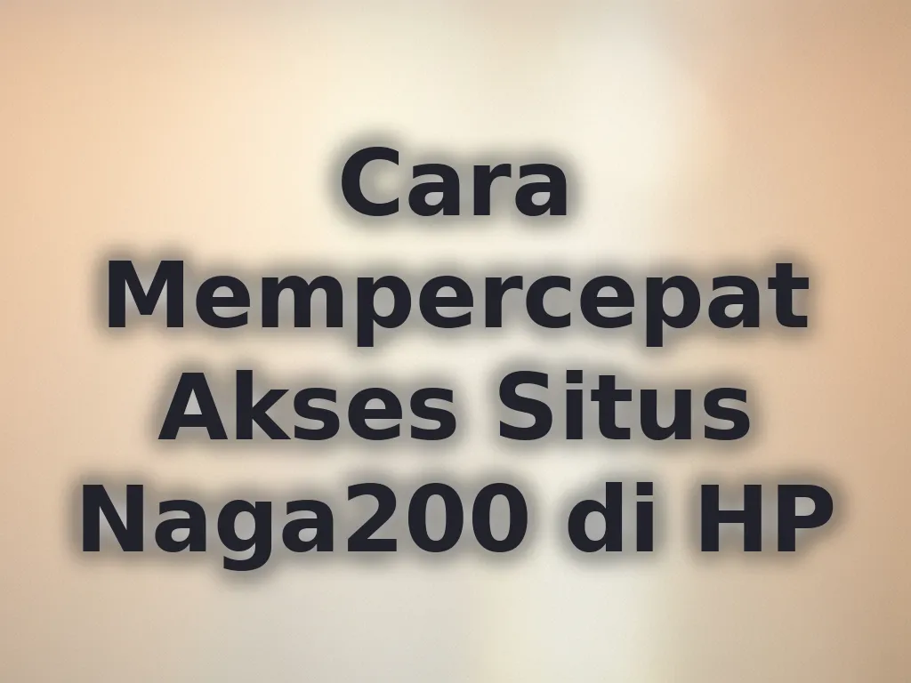 Cara Mempercepat Akses Situs Naga200 di HP