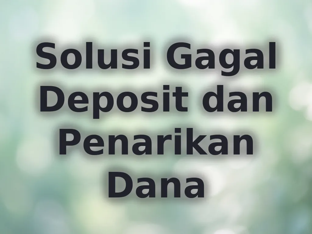 Solusi Gagal Deposit dan Penarikan Dana
